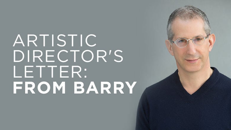 image for Artistic Director's Letter: From Barry:…